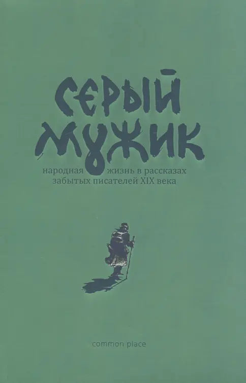 Серый мужик. Народная жизнь в рассказах забытых русских писателей XIX века