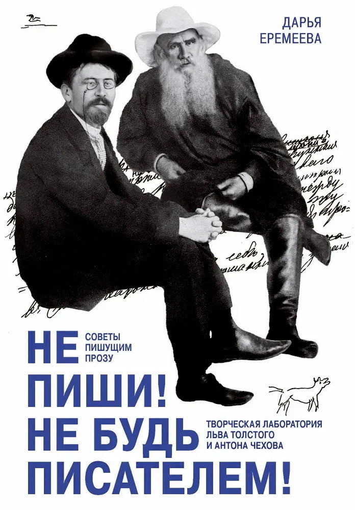 Не пиши! Не будь писателем! Творческая лаборатория Льва Толстого и Антона Чехова
