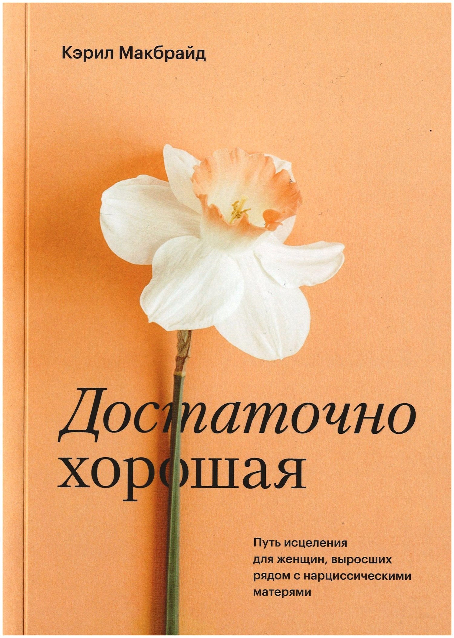 Книга "Достаточно хорошая. Путь исцеления для женщин, выросших рядом с нарциссическими матерями", К. Макбрайд, ISBN 978-5-6040120-2-4