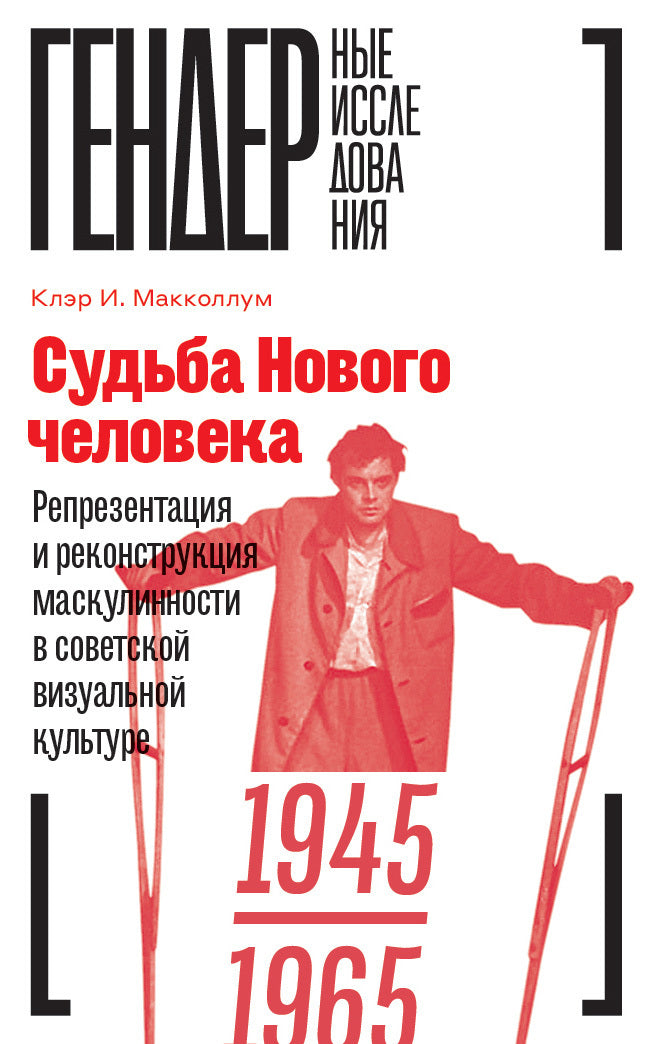 Судьба Нового человека. Репрезентация и реконструкция маскулинности в советской визуальной культуре, 1945–1965